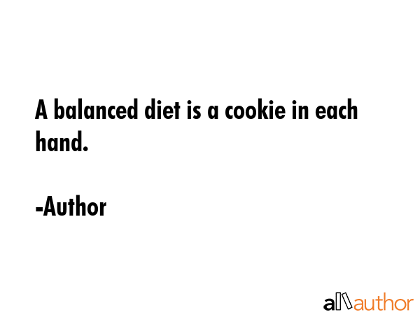 A balanced diet is a cookie in each hand. - Author Quote
