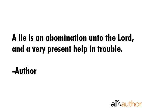 A lie is an abomination unto the Lord, and a very present help in trouble. - Author Quote GIF