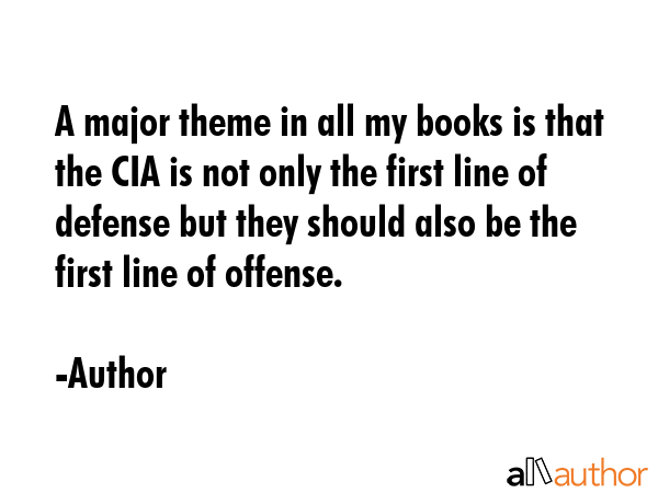 A major theme in all my books is that the CIA is not only the first line of defense but they should... - Author Quote GIF