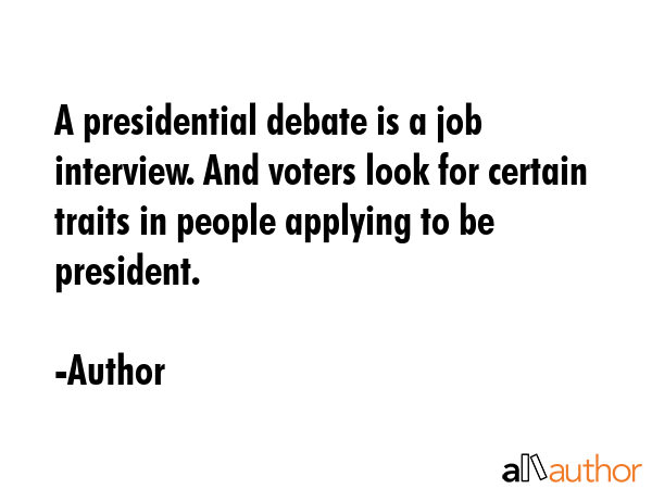 A presidential debate is a job interview. And voters look for certain traits in people applying to... - Author Quote GIF