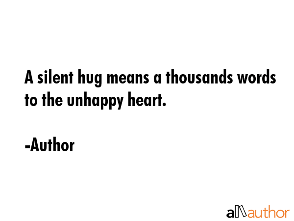 A silent hug means a thousands words to the unhappy heart. - Author Quote GIF