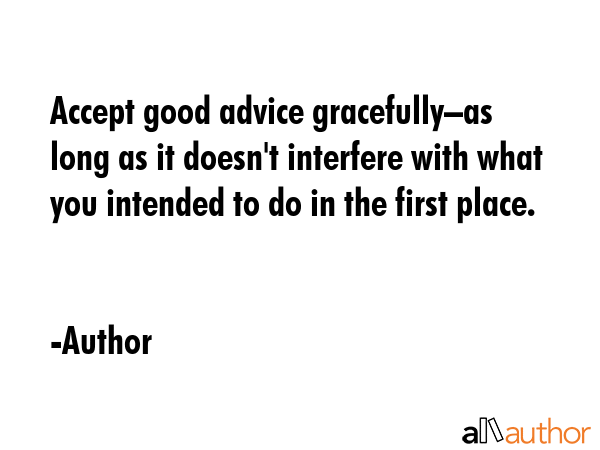 Accept good advice gracefully–as long as it doesn\