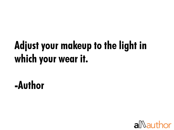 Adjust your makeup to the light in which your wear it. - Author Quote GIF