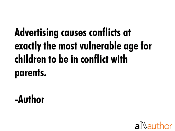 Advertising causes conflicts at exactly the most vulnerable age for children to be in conflict with... - Author Quote GIF