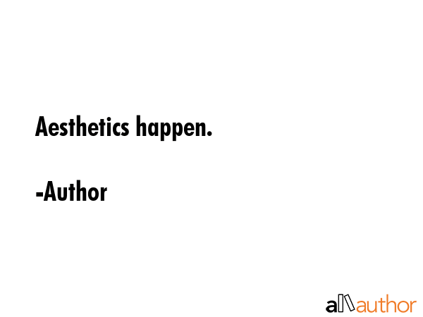 Aesthetics happen. - Author Quote GIF