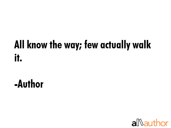All know the way; few actually walk it. - Author Quote GIF