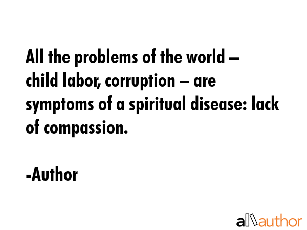 All the problems of the world – child labor, corruption – are symptoms of a spiritual disease:... - Author Quote GIF