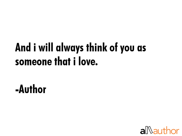 And i will always think of you as someone that i love. - Author Quote GIF