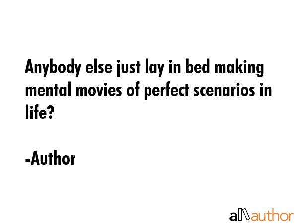 Anybody else just lay in bed making mental movies of perfect scenarios in life? - Author Quote GIF