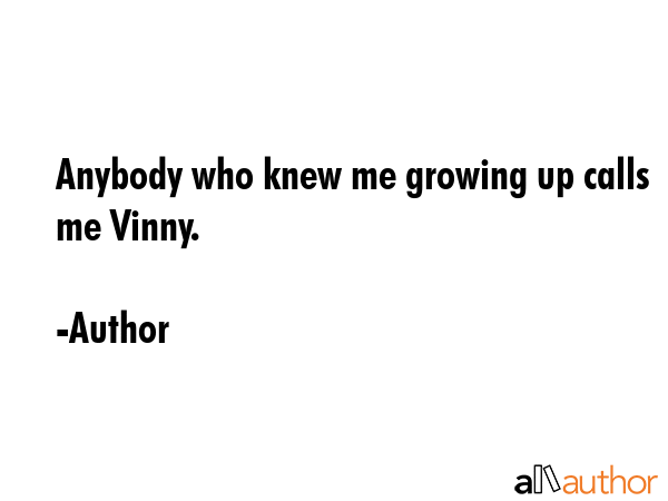 Anybody who knew me growing up calls me Vinny. - Author Quote GIF