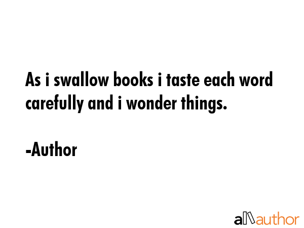 As i swallow books i taste each word carefully and i wonder things. - Author Quote GIF