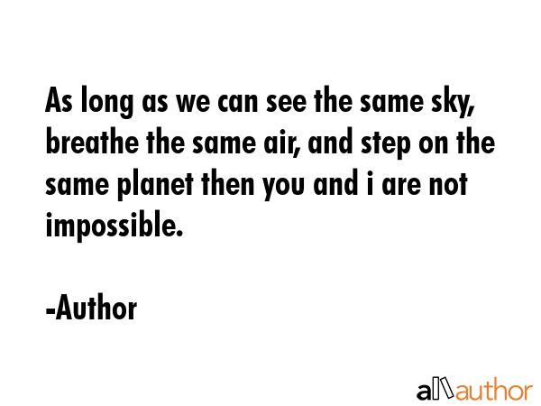 As long as we can see the same sky, breathe the same air, and step on the same planet then you and... - Author Quote GIF