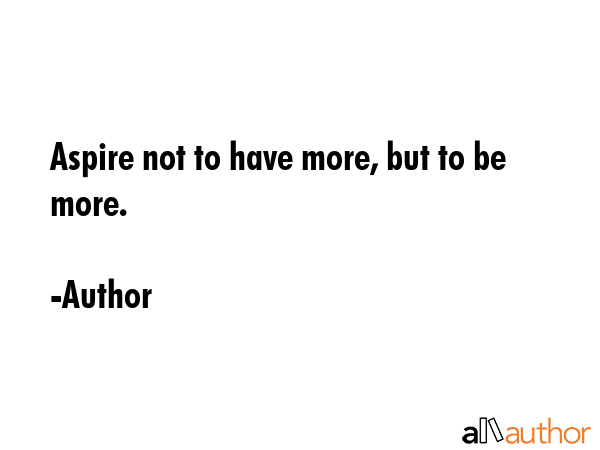 Aspire not to have more, but to be more. - Author Quote GIF