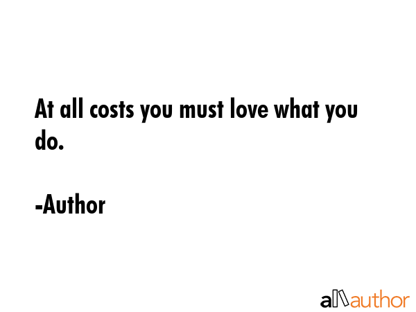 At all costs you must love what you do. - Author Quote GIF
