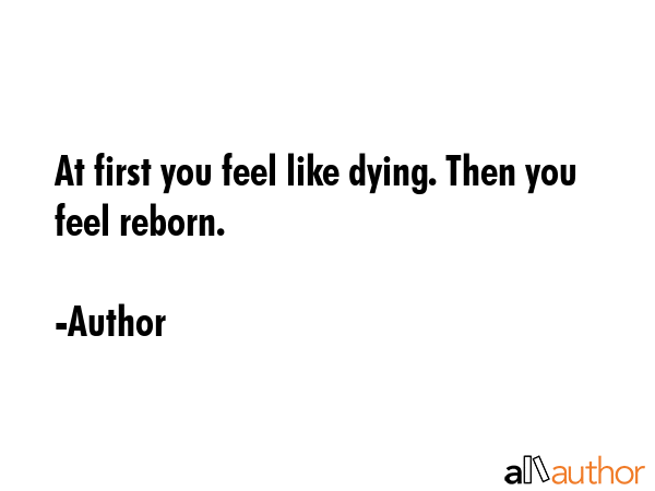 At first you feel like dying. Then you feel reborn. - Author Quote GIF