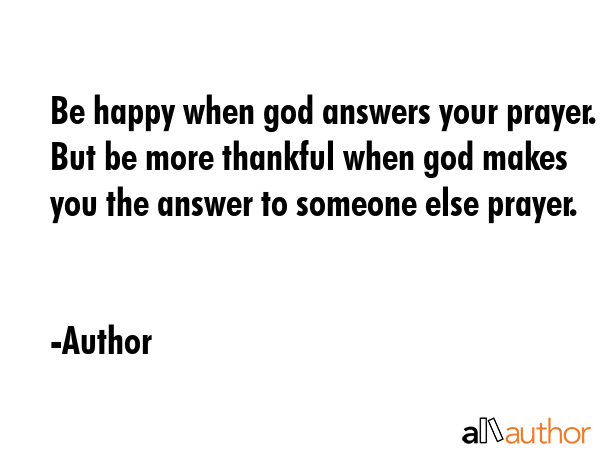 Be happy when god answers your prayer. But be more thankful when god makes you the answer to... - Author Quote GIF