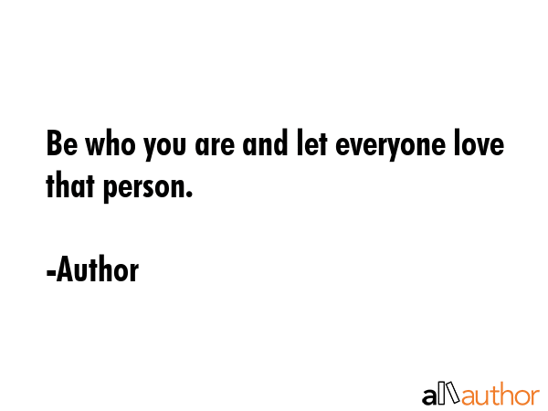 Be who you are and let everyone love that person. - Author Quote GIF