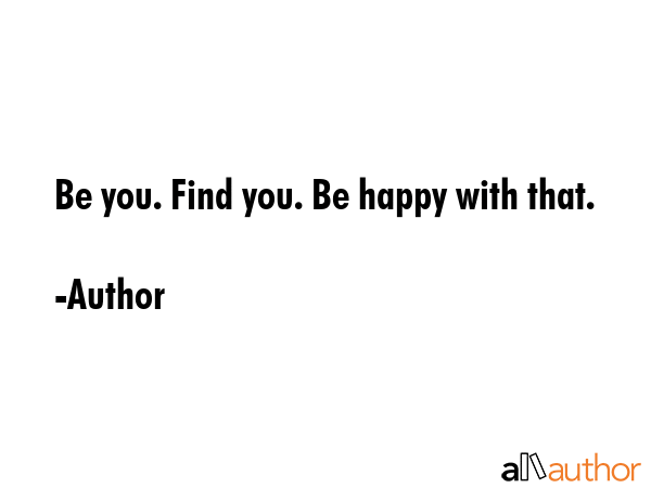 Be you. Find you. Be happy with that. - Author Quote GIF