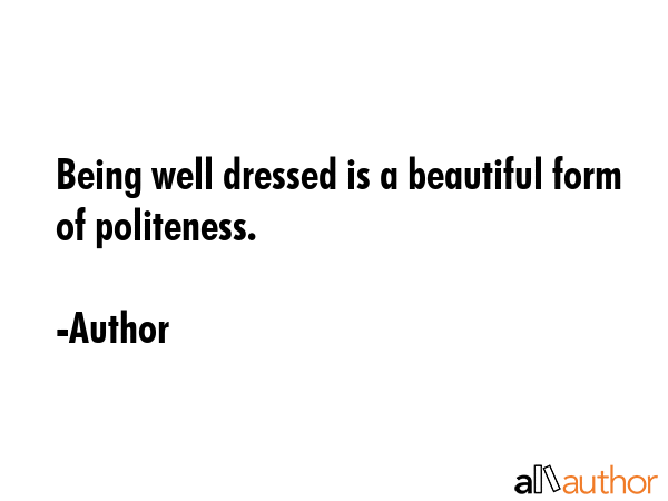 Being well dressed is a beautiful form of politeness. - Author Quote GIF