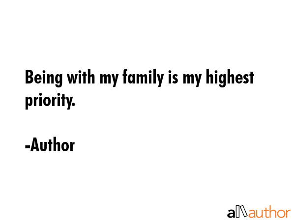 Being with my family is my highest priority. - Author Quote GIF