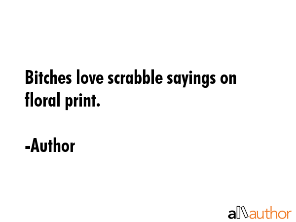 Bitches love scrabble sayings on floral print. - Author Quote GIF