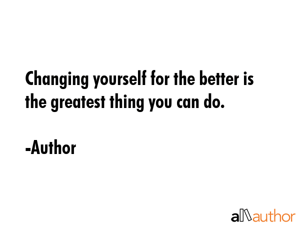 Changing yourself for the better is the greatest thing you can do. - Author Quote GIF