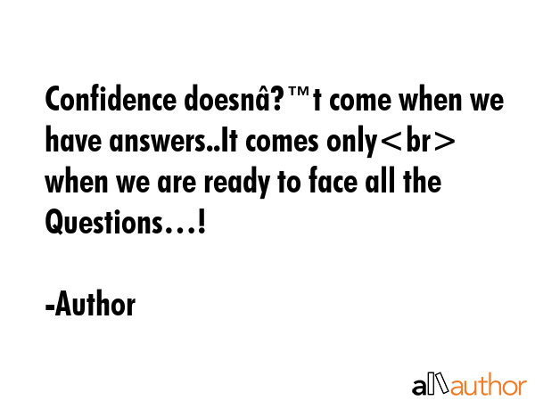 Confidence doesnâ€™t come when we have answers..It comes only\nwhen we are ready to face all... - Author Quote GIF
