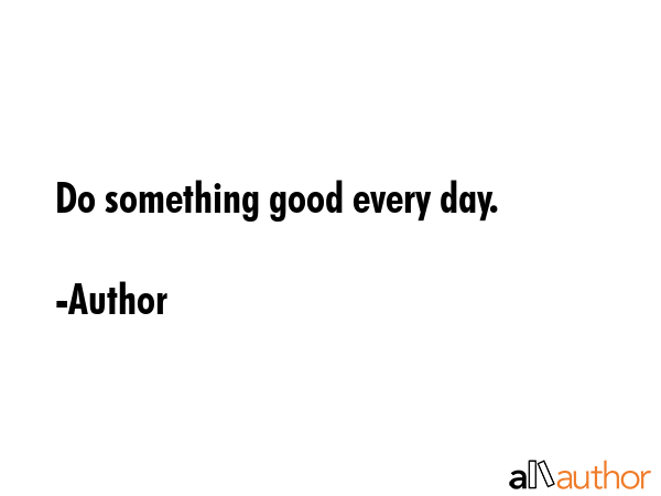 Do something good every day. - Author Quote GIF