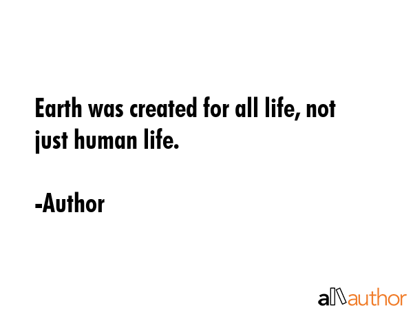 Earth was created for all life, not just human life. - Author Quote GIF