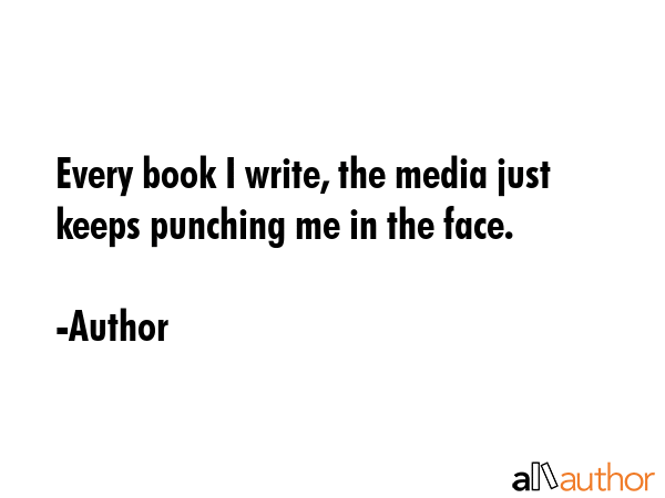 Every book I write, the media just keeps punching me in the face. - Author Quote GIF