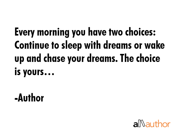 Every morning you have two choices: Continue to sleep with dreams or wake up and chase your dreams.... - Author Quote GIF