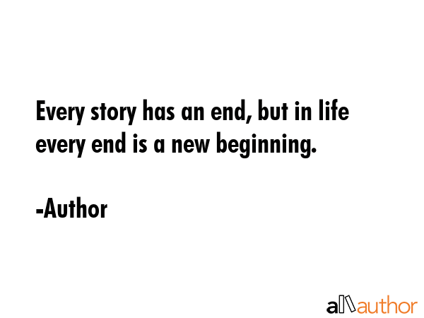 Every story has an end, but in life every end is a new beginning. - Author Quote GIF