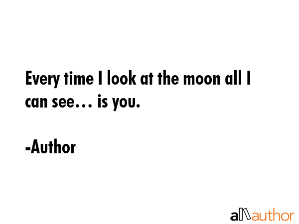 Every time I look at the moon all I can see… is you. - Author Quote GIF