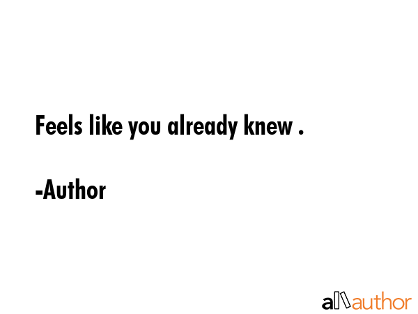 Feels like you already knew . - Author Quote GIF