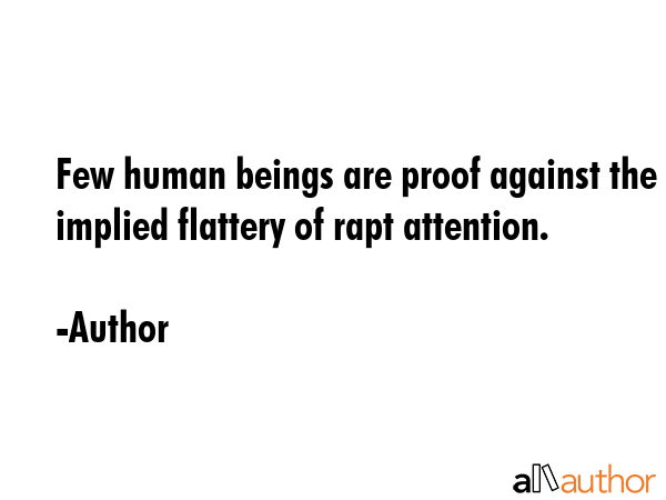 Few human beings are proof against the implied flattery of rapt attention. - Author Quote GIF