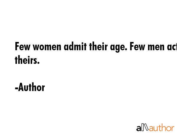 Few women admit their age. Few men act theirs. - Author Quote GIF
