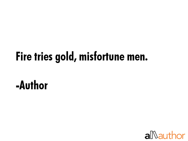 Fire tries gold, misfortune men. - Author Quote GIF