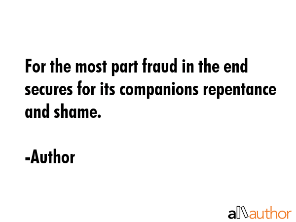For the most part fraud in the end secures for its companions repentance and shame. - Author Quote GIF