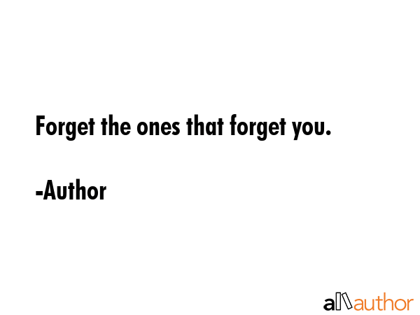 Forget the ones that forget you. - Author Quote GIF