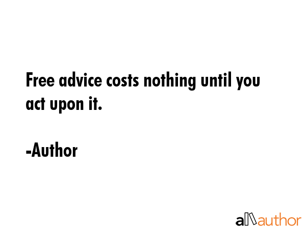 Free advice costs nothing until you act upon it. - Author Quote GIF