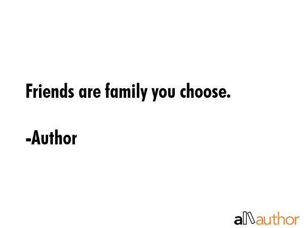 Friends are family you choose. - Author Quote GIF