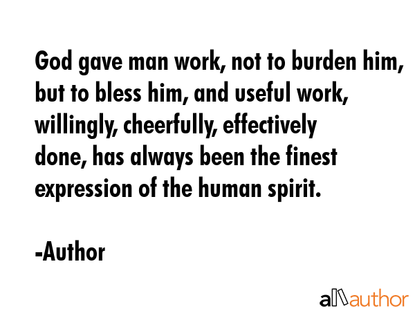 God gave man work, not to burden him, but to bless him, and useful work, willingly, cheerfully,... - Author Quote GIF
