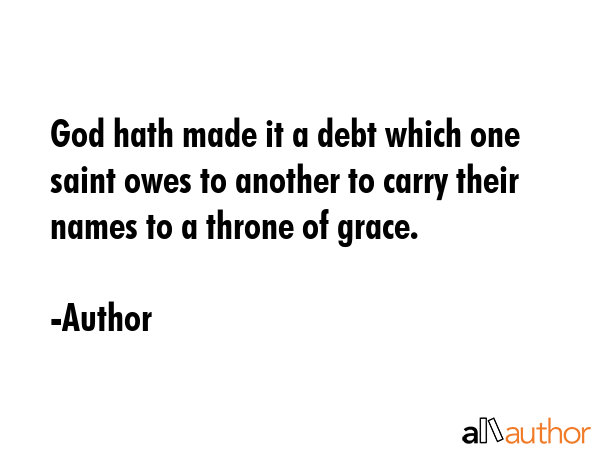 God hath made it a debt which one saint owes to another to carry their names to a throne of grace. - Author Quote GIF