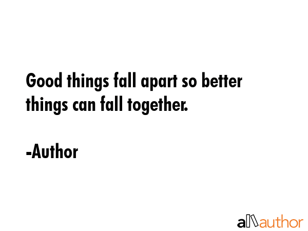Good things fall apart so better things can fall together. - Author Quote GIF