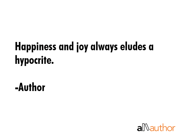 Happiness and joy always eludes a hypocrite. - Author Quote GIF