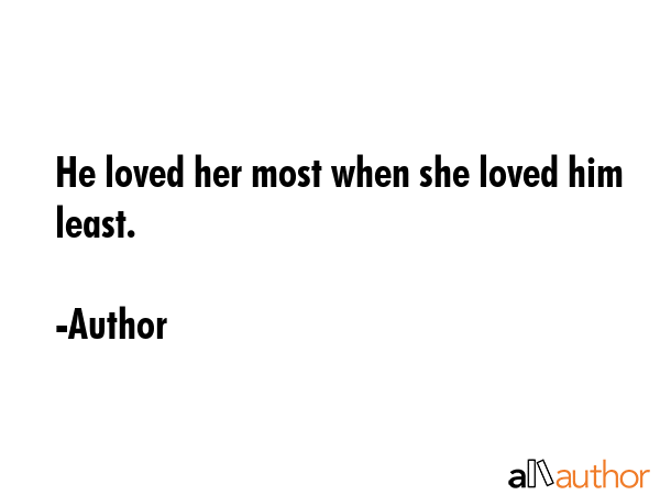 He loved her most when she loved him least. - Author Quote GIF