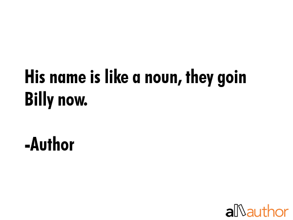His name is like a noun, they goin Billy now. - Author Quote GIF