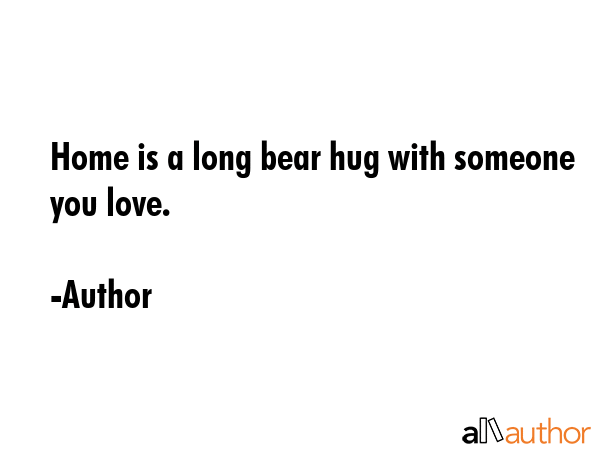 Home is a long bear hug with someone you love. - Author Quote GIF
