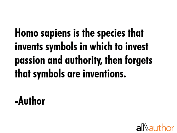 Homo sapiens is the species that invents symbols in which to invest passion and authority, then... - Author Quote GIF