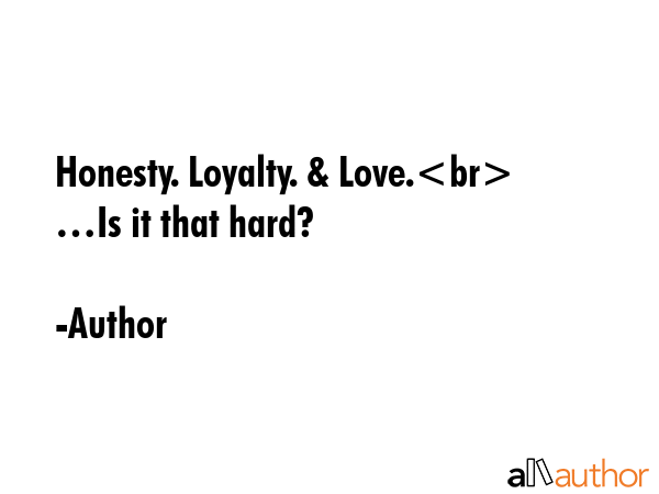 Honesty. Loyalty. & Love.\n…Is it that hard? - Author Quote GIF